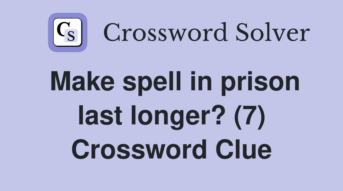 Make spell in prison last longer? (7) Crossword Clue Answers
